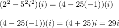 (2^2-5^2i^2)(i)= (4 - 25(-1))(i)\\\\(4 - 25(-1))(i) = (4+25)i=29i