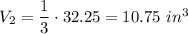 V_2=\dfrac{1}{3}\cdot32.25=10.75\ in^3