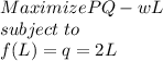 Maximize PQ-wL \\ subject \; to \\ f(L)=q=2L
