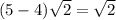 (5-4)\sqrt{2}=\sqrt{2}