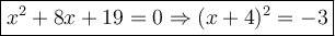 \large\boxed{x^2+8x+19=0\Rightarrow(x+4)^2=-3}