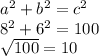 {a}^{2} +  {b}^{2} =  {c}^{2}   \\  {8}^{2}  +  {6}^{2}  = 100 \\  \sqrt{100}   = 10