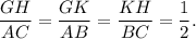 \dfrac{GH}{AC}=\dfrac{GK}{AB}=\dfrac{KH}{BC}=\dfrac{1}{2}.