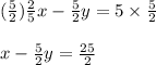 (\frac{5}{2} )\frac{2}{5}x -\frac{5}{2} y=5\times \frac{5}{2} \\\\x-\frac{5}{2} y=\frac{25}{2}