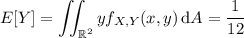 E[Y]=\displaystyle\iint_{\Bbb R^2}yf_{X,Y}(x,y)\,\mathrm dA=\frac1{12}