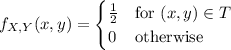 f_{X,Y}(x,y)=\begin{cases}\frac12&\text{for }(x,y)\in T\\0&\text{otherwise}\end{cases}