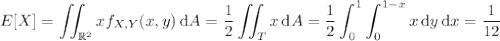 E[X]=\displaystyle\iint_{\Bbb R^2}xf_{X,Y}(x,y)\,\mathrm dA=\frac12\iint_Tx\,\mathrm dA=\frac12\int_0^1\int_0^{1-x}x\,\mathrm dy\,\mathrm dx=\frac1{12}
