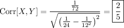\mathrm{Corr}[X,Y]=\dfrac{\frac1{72}}{\sqrt{\left(\frac1{24}-\frac1{12^2}\right)^2}}=\boxed{\dfrac25}