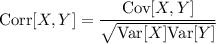 \mathrm{Corr}[X,Y]=\dfrac{\mathrm{Cov}[X,Y]}{\sqrt{\mathrm{Var}[X]\mathrm{Var}[Y]}}