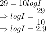 29=10log I\\\Rightarrow log I=\dfrac{29}{10}\\\Rightarrow log I=2.9