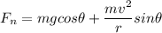 F_n = m g cos \theta+ \dfrac{mv^2}{r} sin \theta