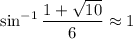 \sin^{-1}\dfrac{1+\sqrt{10}}6\approx1