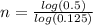 n= \frac{log(0.5)}{log(0.125)}