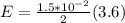 E = \frac{1.5*10^{-2}}{2} (3.6)