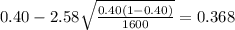 0.40 - 2.58 \sqrt{\frac{0.40(1-0.40)}{1600}}=0.368