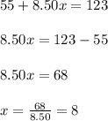 55+8.50x=123\\\\8.50x=123-55\\\\8.50x=68\\\\x=\frac{68}{8.50}=8