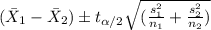 (\bar X_1 -\bar X_2) \pm t_{\alpha/2}\sqrt{(\frac{s^2_1}{n_1}+\frac{s^2_2}{n_2})}
