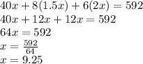 40x + 8(1.5x) + 6(2x) = 592\\40x+12x+12x=592\\64x=592\\x=\frac{592}{64}\\x=9.25