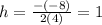 h=\frac{-(-8)}{2(4)}=1
