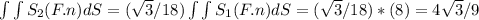 \int\int S_2 (F . n) dS = (\sqrt3/18)\int\int S_1 (F . n) dS = (\sqrt3/18)*(8) = 4\sqrt 3/9
