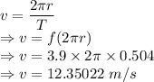 v=\dfrac{2\pi r}{T}\\\Rightarrow v=f(2\pi r) \\\Rightarrow v=3.9\times 2\pi\times 0.504\\\Rightarrow v=12.35022\ m/s