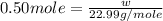0.50mole=\frac{w}{22.99g/mole}