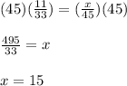 (45)(\frac{11}{33})=(\frac{x}{45})(45)\\\\\frac{495}{33}=x\\\\x=15