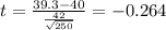 t=\frac{39.3-40}{\frac{42}{\sqrt{250}}}=-0.264
