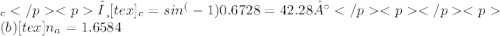 _{c}θ[tex]_{c} = sin^(-1) 0.6728 = 42.28°(b) [tex]n_{a} = 1.6584