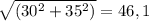 \sqrt{(30^2+35^2)} =46,1