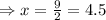 \Rightarrow x=\frac{9}{2}=4.5