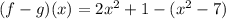 (f - g)(x) = 2x^2 + 1 - (x^2 - 7)
