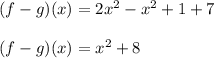 (f - g)(x) = 2x^2 - x^2 + 1 + 7\\\\(f - g)(x) = x^2 + 8