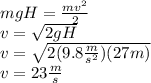 mgH=\frac{mv^2}{2}\\v=\sqrt{2gH}\\v=\sqrt{2(9.8\frac{m}{s^2})(27m)}\\v=23\frac{m}{s}