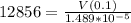 12856=\frac{V(0.1)}{1.489*10^{-5}}