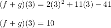 (f+g)(3) =2(3)^2+11(3)-41\\\\(f+g)(3) =10
