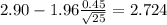 2.90-1.96\frac{0.45}{\sqrt{25}}=2.724