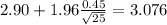 2.90+1.96\frac{0.45}{\sqrt{25}}=3.076