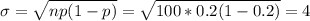 \sigma=\sqrt{np(1-p)}=\sqrt{100*0.2(1-0.2)}=4