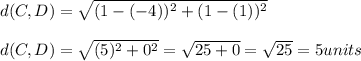 d(C,D)=\sqrt{(1-(-4))^{2}+(1-(1))^{2}}\\\\d(C,D)=\sqrt{(5)^{2}+0^{2}}=\sqrt{25+0}=\sqrt{25}=5units