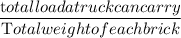 \dfrac{\textrm total load a truck can carry}{\textrm Total weight of each brick}