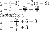 y-(-3)=-\frac{2}{3}(x-9 )\\y+3=-\frac{2x}{3}+\frac{18}{3}\\isolating\ y \\y=-\frac{2x}{3}+6-3\\y=-\frac{2x}{3}+3\\