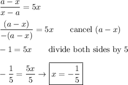 \dfrac{a-x}{x-a}=5x\\\\\dfrac{(a-x)}{-(a-x)}=5x\qquad\text{cancel}\ (a-x)\\\\-1=5x\qquad\text{divide both sides by 5}\\\\-\dfrac{1}{5}=\dfrac{5x}{5}\to\boxed{x=-\dfrac{1}{5}}