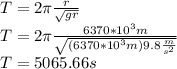T=2\pi\frac{r}{\sqrt{gr}}\\T=2\pi\frac{6370*10^{3}m}{\sqrt{(6370*10^{3}m)9.8\frac{m}{s^2}}}}\\T=5065.66s