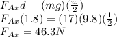 F_{Ax} d = (mg) (\frac{w}{2} )\\F_{Ax} (1.8) = (17)(9.8) (\frac{1}{2} )\\F_{Ax} = 46.3 N