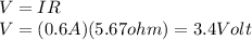V=IR\\V=(0.6A)(5.67ohm)=3.4 Volt
