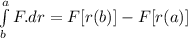 \int\limits^a_b F. dr = F[r(b)]-F[r(a)]