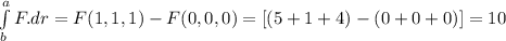 \int\limits^a_b F. dr = F(1,1,1)-F(0,0,0) =[(5+1+4)-(0+0+0)]=10