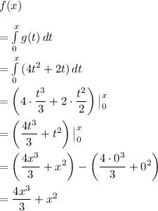 f(x)\\ \\=\int\limits^x_0 {g(t)} \, dt\\ \\=\int\limits^x_0 {(4t^2+2t)} \, dt\\ \\=\left(4\cdot \dfrac{t^3}{3}+2\cdot \dfrac{t^2}{2}\right)\big|\limits^x_0\\ \\=\left(\dfrac{4t^3}{3}+t^2\right)\big|\limits^x_0\\ \\= \left(\dfrac{4x^3}{3}+x^2\right)-\left(\dfrac{4\cdot 0^3}{3}+0^2\right)\\ \\=\dfrac{4x^3}{3}+x^2