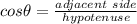 cos\theta=\frac{adjacent\ side}{hypotenuse}